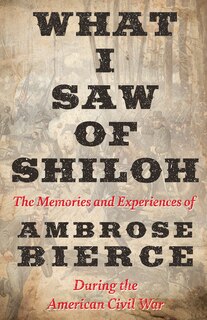 Front cover_What I Saw of Shiloh -The Memories and Experiences of Ambrose Bierce During the American Civil War
