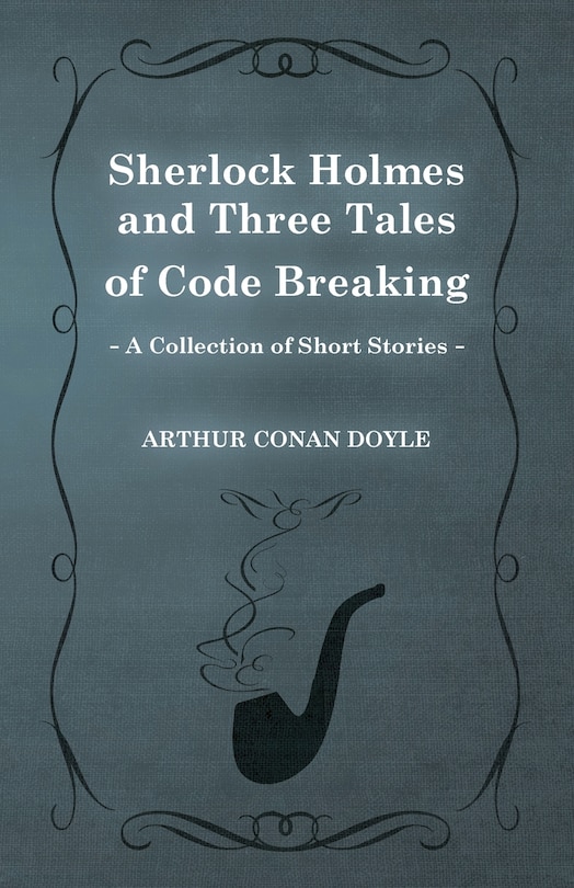 Front cover_Sherlock Holmes and Three Tales of Code Breaking;A Collection of Short Mystery Stories - With Original Illustrations by Sidney Paget & Charles R. Macauley