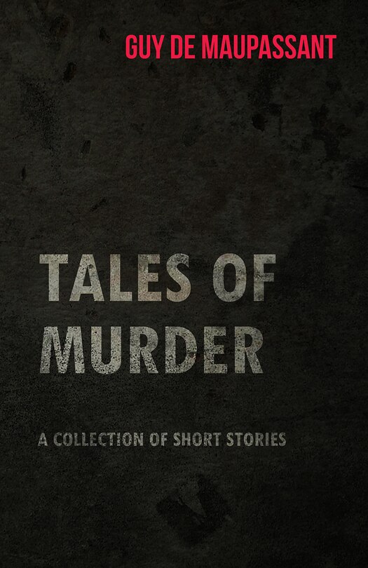 Couverture_Guy de Maupassant's Tales of Murder - A Collection of Short Stories