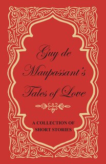 Front cover_Guy de Maupassant's Tales of Love - A Collection of Short Stories
