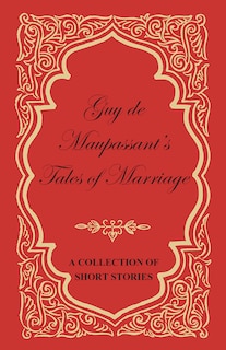 Front cover_Guy de Maupassant's Tales of Marriage - A Collection of Short Stories
