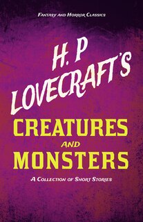 Front cover_H. P. Lovecraft's Creatures and Monsters - A Collection of Short Stories (Fantasy and Horror Classics);With a Dedication by George Henry Weiss