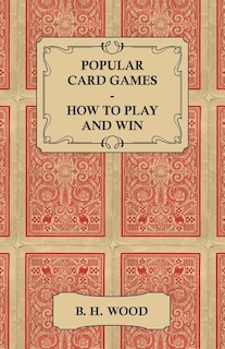 Popular Card Games - How to Play and Win - The Twenty Favourite Card Games for Two or More Players, with Rules and Hints on Play