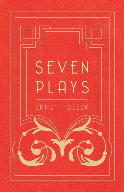Front cover_Seven Plays - Comprising, The Machine-Wreckers, Transfiguration, Masses and Man, Hinkemann, Hoppla! Such is Life, The Blind Goddess, Draw the Fires!