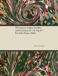 18 Viennese Ladies' Ländler and Ecossaises D.734 (Op.67) - For Solo Piano (1826)