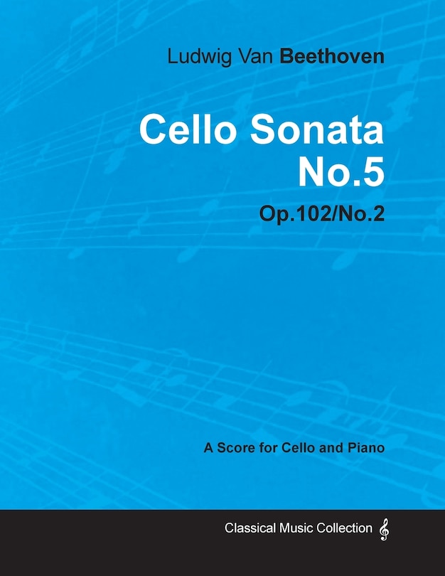 Cello Sonata No. 5 - Op. 102/No. 2 - A Score for Cello and Piano;With a Biography by Joseph Otten: With a Biography by Joseph Otten