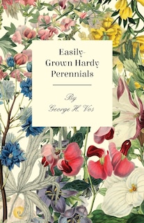 Front cover_Easily-Grown Hardy Perennials - Being a Description, with Notes on Habit and Uses, and Directions for Culture and Propagation, of Scotland Perennial and some Biennial Outdoor Plants, Bulbs, and Tubers