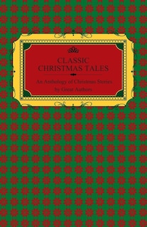 Front cover_Classic Christmas Tales - An Anthology of Christmas Stories by Great Authors Including Hans Christian Andersen, Leo Tolstoy, L. Frank Baum, Fyodor Dostoyevsky, and O. Henry