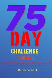Couverture_75 Day Challenge 75 Days To Mental Toughness, Health and Fitness Journal To Keep Track of Food, Water, Exercise & Weight Loss