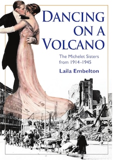 Front cover_Dancing on a Volcano - The Michelet Sisters from 1914 - 1945