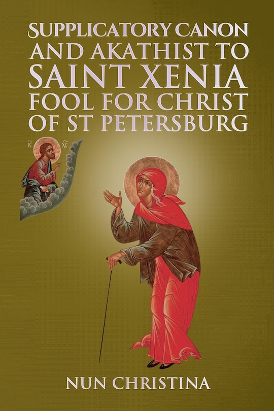 Front cover_Supplicatory Canon and Akathist to Saint Xenia Fool for Christ of St Petersburg