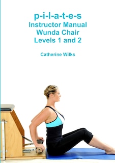 Front cover_p-i-l-a-t-e-s Instructor Manual Wunda Chair Levels 1 and 2