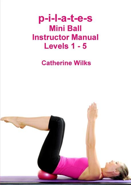 Front cover_p-i-l-a-t-e-s Mini Ball Instructor Manual - Levels 1 - 5