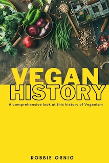 Front cover_Vegan History, A comprehensive look at this history of Veganism