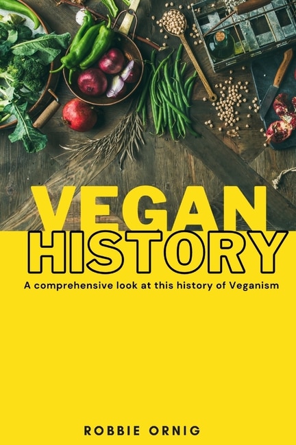 Front cover_Vegan History, A comprehensive look at this history of Veganism