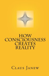 Front cover_How Consciousness Creates Reality