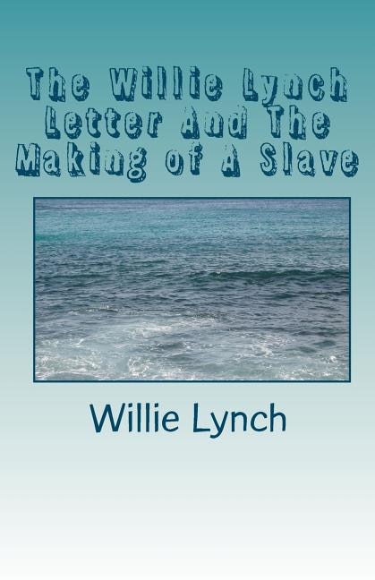 The Willie Lynch Letter And The Making of A Slave