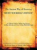 The Ancient Way of Knowing TRUST YOURSELF SYSTEM: An Ultimate Guide to Making Any Decision, Avoiding Adversity and Never Getting Blind-Sided Again