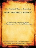 The Ancient Way of Knowing TRUST YOURSELF SYSTEM: An Ultimate Guide to Making Any Decision, Avoiding Adversity and Never Getting Blind-Sided Again