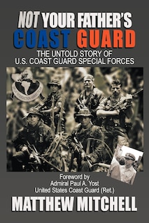 Not Your Father's Coast Guard: The Untold Story of U.S. Coast Guard Special Forces