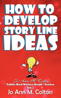 How To Develop Story Line Ideas: Jo Ann M. Colton's Little Red Writer Book Series, Book 2