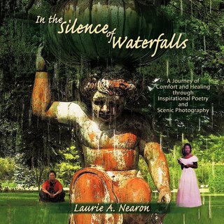 In the Silence of Waterfalls: A Journey of Comfort and Healing through Inspirational Poetry and Scenic Photography