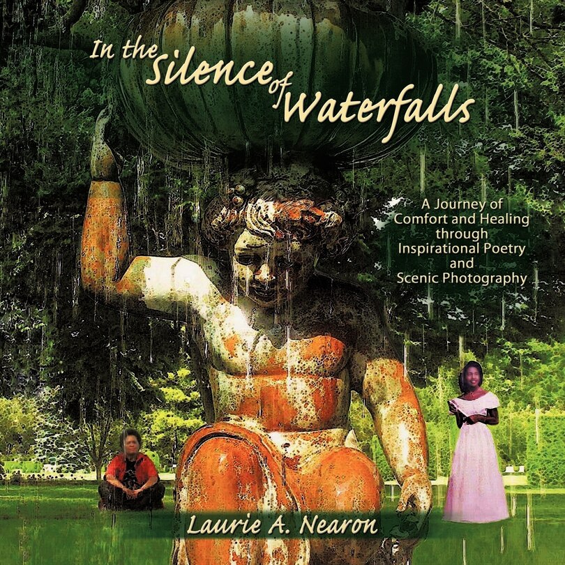 In the Silence of Waterfalls: A Journey of Comfort and Healing through Inspirational Poetry and Scenic Photography