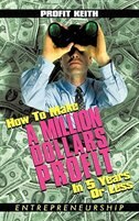 Front cover_How To Make A Million Dollars Profit In 5 Years Or Less