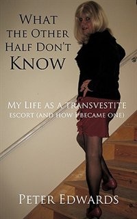 What the other half don't know: My Life as a transvestite escort (and how I became one)