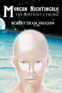 Morgan Nightingale: The Sentient Cyborg by Robert Dean Vaughn