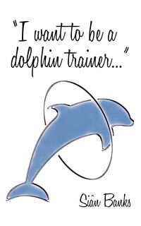 Front cover_I Want To Be A Dolphin Trainer