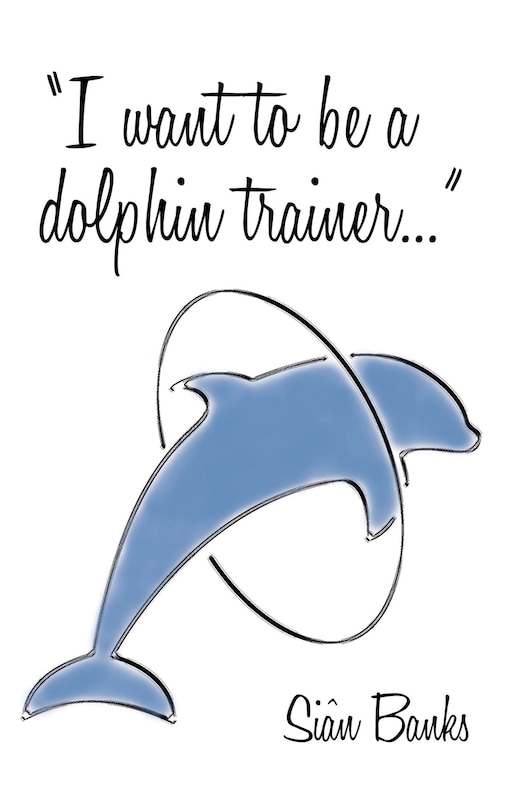 Front cover_I Want To Be A Dolphin Trainer