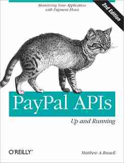 Paypal Apis: Up And Running: Monetizing Your Application With Payment Flows by Matthew Russell