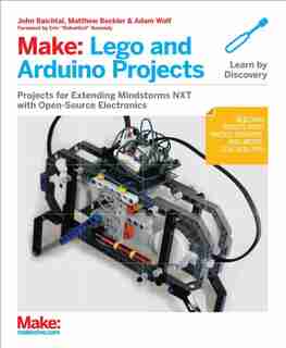 Make: Lego And Arduino Projects: Projects For Extending Mindstorms Nxt With Open-source Electronics by John Baichtal