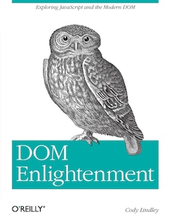 Dom Enlightenment: Exploring Javascript And The Modern Dom