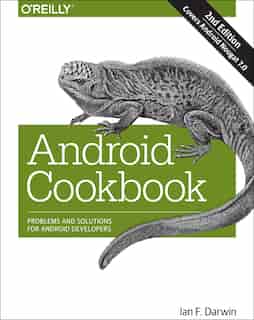 Android Cookbook: Problems And Solutions For Android Developers by Ian Darwin