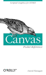 Canvas Pocket Reference: Scripted Graphics For Html5