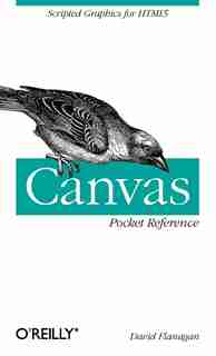Canvas Pocket Reference: Scripted Graphics For Html5 by David Flanagan