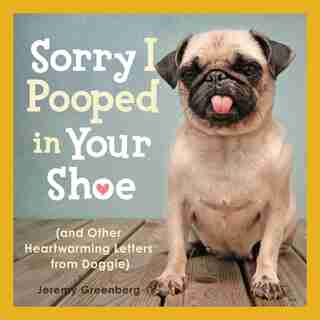 Sorry I Pooped in Your Shoe (and Other Heartwarming Letters from Doggie) by Jeremy Greenberg
