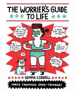 The Worrier's Guide to Life: Dubious Information & Questionable Advice by Gemma Correll
