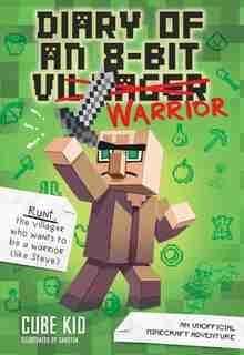 Diary Of An 8-bit Warrior: An Unofficial Minecraft Adventure by CUBE KID