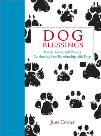 Dog Blessings: Poems, Prose, and Prayers Celebrating Our Relationship with Dogs