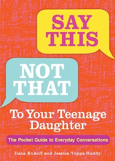 Front cover_Say This, Not That To Your Teenage Daughter