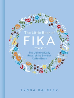 The Little Book of Fika: The Uplifting Daily Ritual of the Swedish Coffee Break