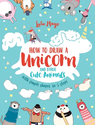 How to Draw a Unicorn and Other Cute Animals with Simple Shapes in 5 Steps