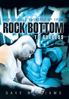 Front cover_How To Pull Yourself Up From Rock Bottom To Success