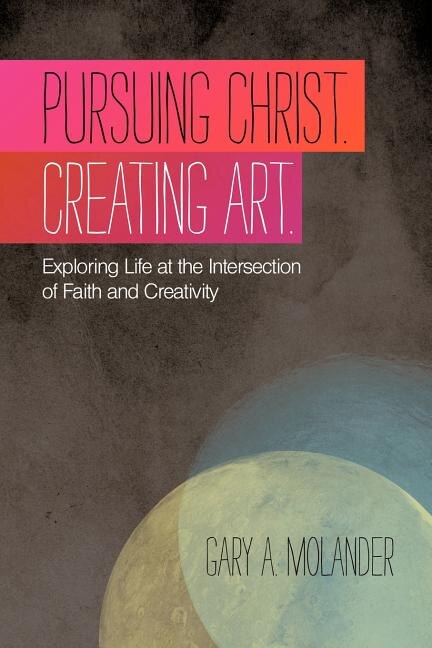 Front cover_Pursuing Christ. Creating Art.
