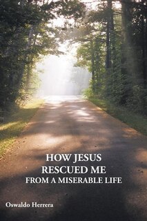 Front cover_How Jesus Rescued Me From A Miserable Life