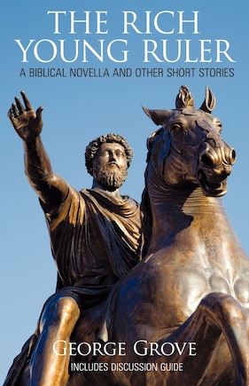 The Rich Young Ruler: A Biblical Novella and Other Short Stories