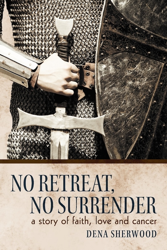 No Retreat, No Surrender: A Story Of Faith, Love And Cancer.